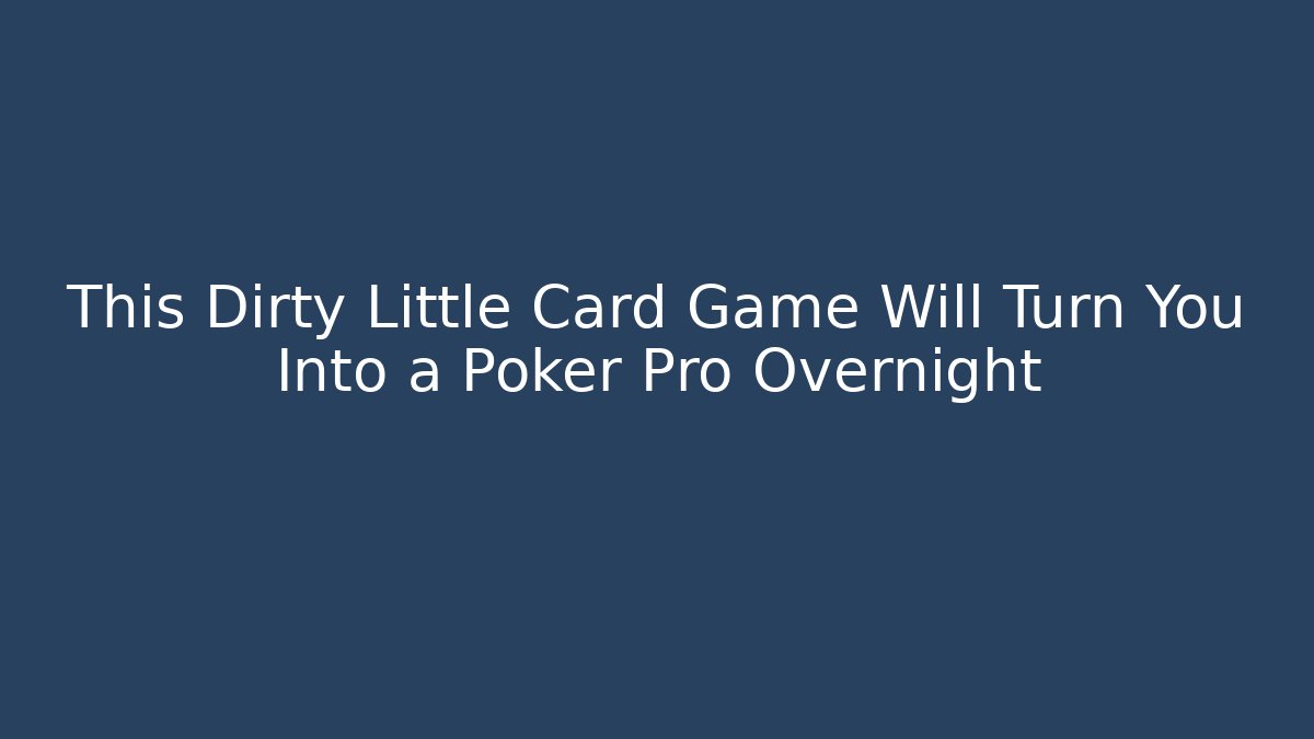 This Dirty Little Card Game Will Turn You Into a Poker Pro Overnight