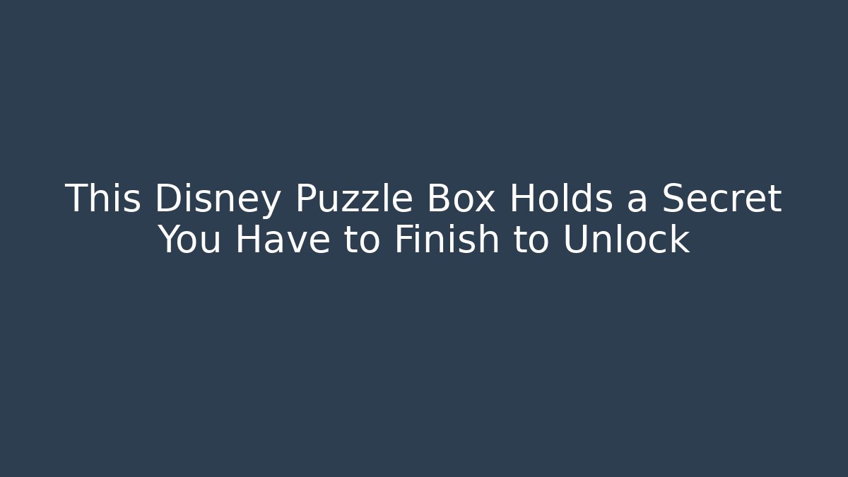 This Disney Puzzle Box Holds a Secret You Have to Finish to Unlock