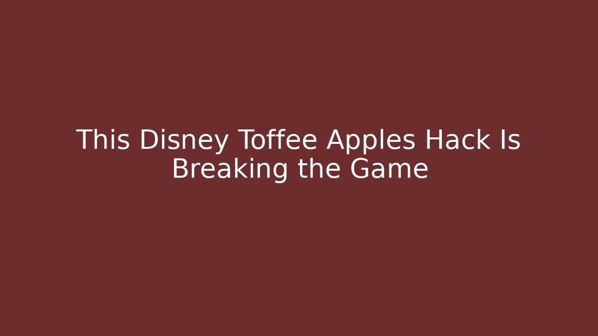 This Disney Toffee Apples Hack Is Breaking the Game - Método de Aprovação