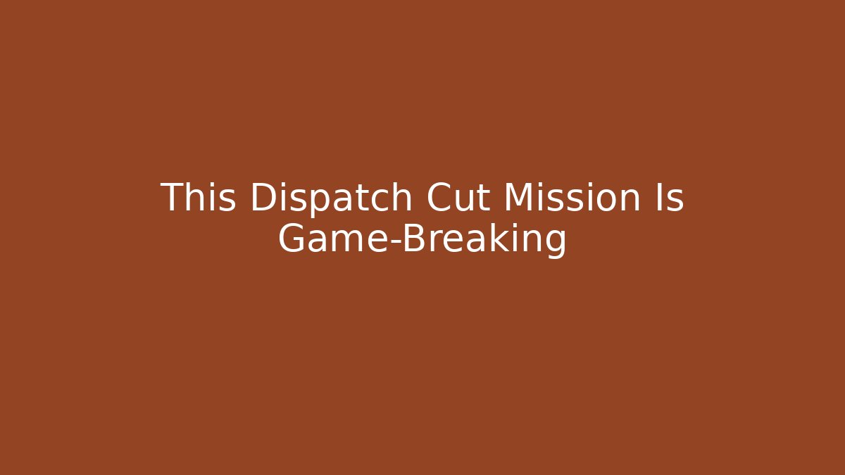 This Dispatch Cut Mission Is Game-Breaking