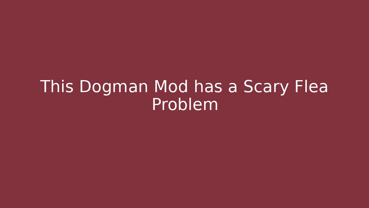 This Dogman Mod has a Scary Flea Problem - Método de Aprovação