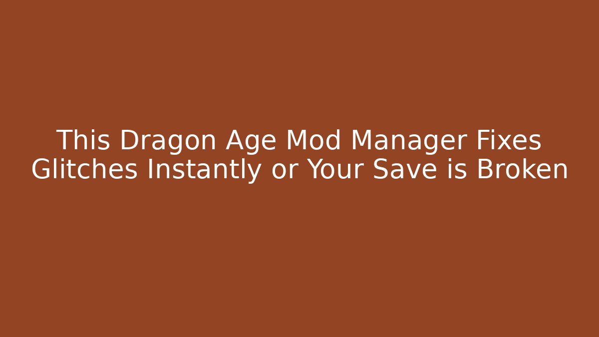 This Dragon Age Mod Manager Fixes Glitches Instantly or Your Save is Broken