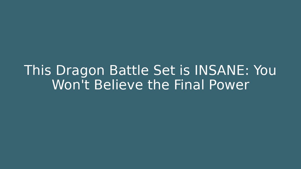 This Dragon Battle Set is INSANE: You Won't Believe the Final Power