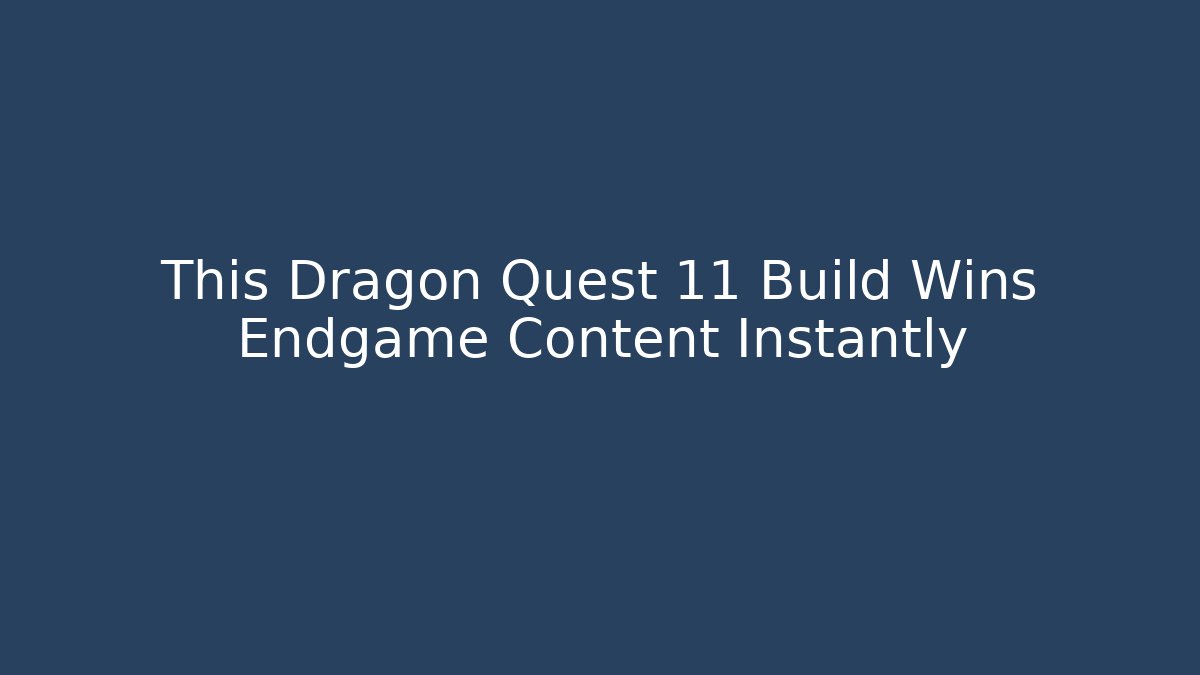 This Dragon Quest 11 Build Wins Endgame Content Instantly