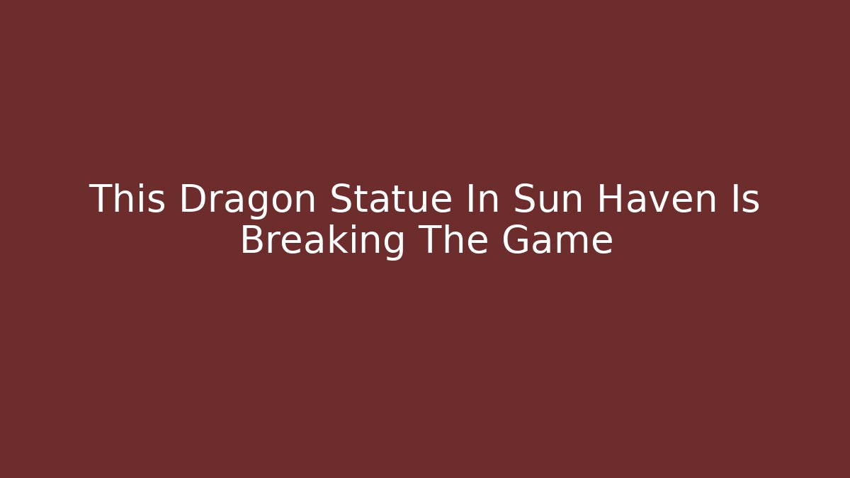 This Dragon Statue In Sun Haven Is Breaking The Game