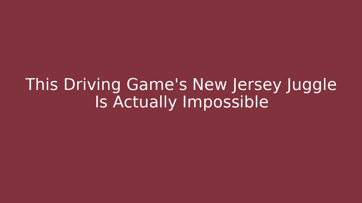 This Driving Game's New Jersey Juggle Is Actually Impossible