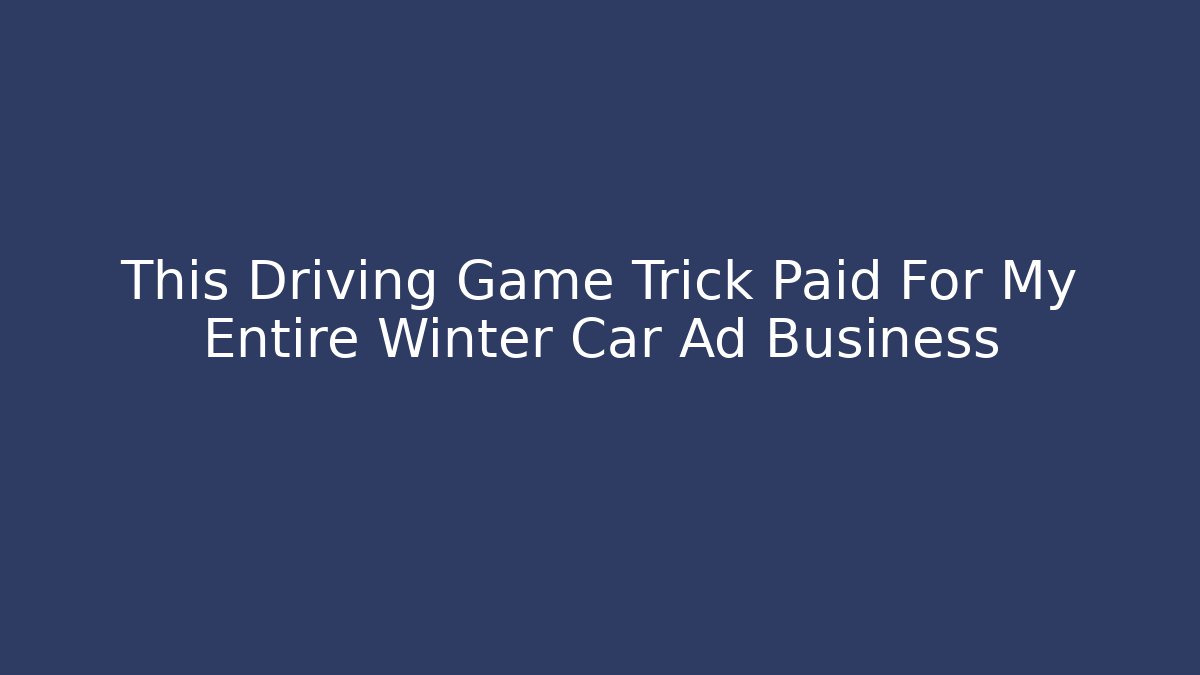 This Driving Game Trick Paid For My Entire Winter Car Ad Business