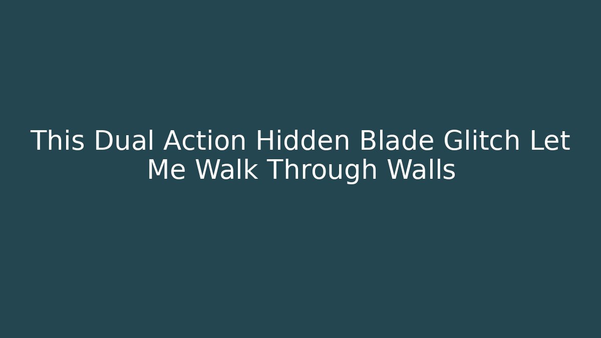 This Dual Action Hidden Blade Glitch Let Me Walk Through Walls - Método de Aprovação
