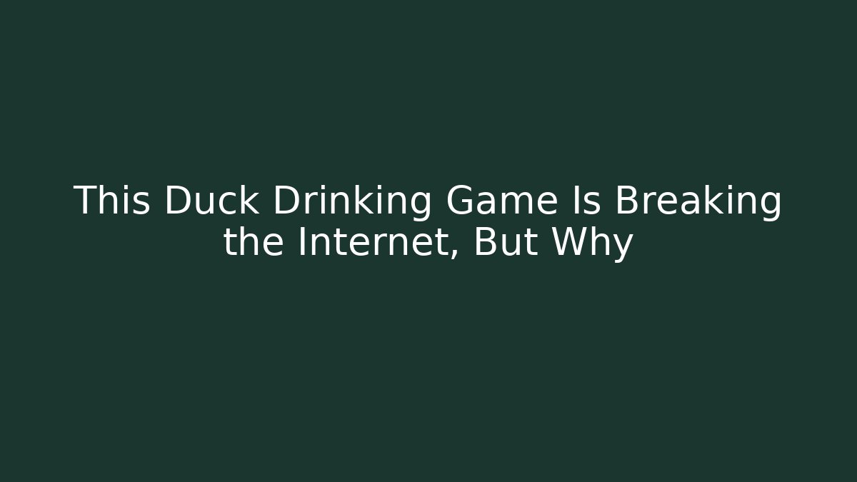 This Duck Drinking Game Is Breaking the Internet, But Why - Método de Aprovação