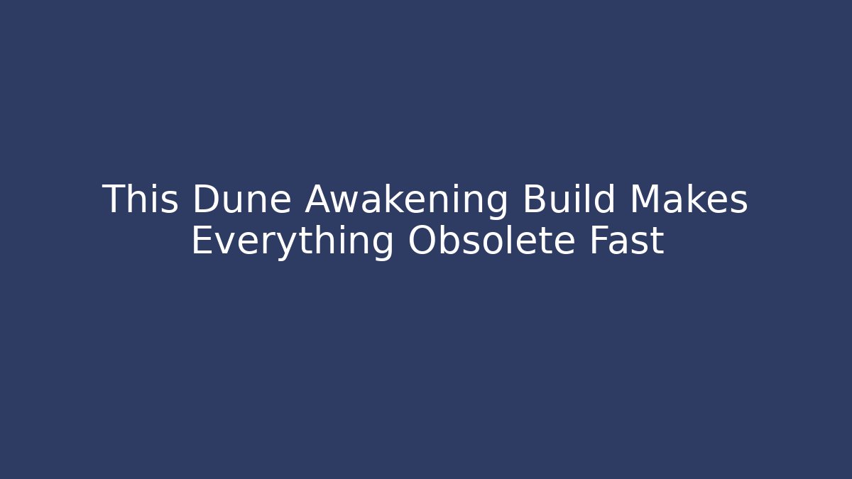 This Dune Awakening Build Makes Everything Obsolete Fast