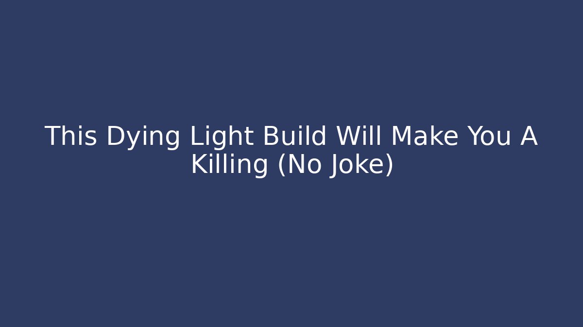 This Dying Light Build Will Make You A Killing (No Joke)