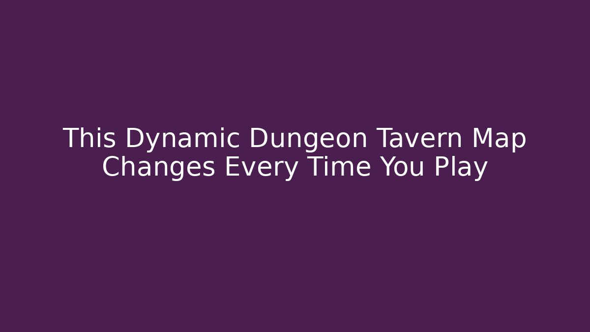 This Dynamic Dungeon Tavern Map Changes Every Time You Play