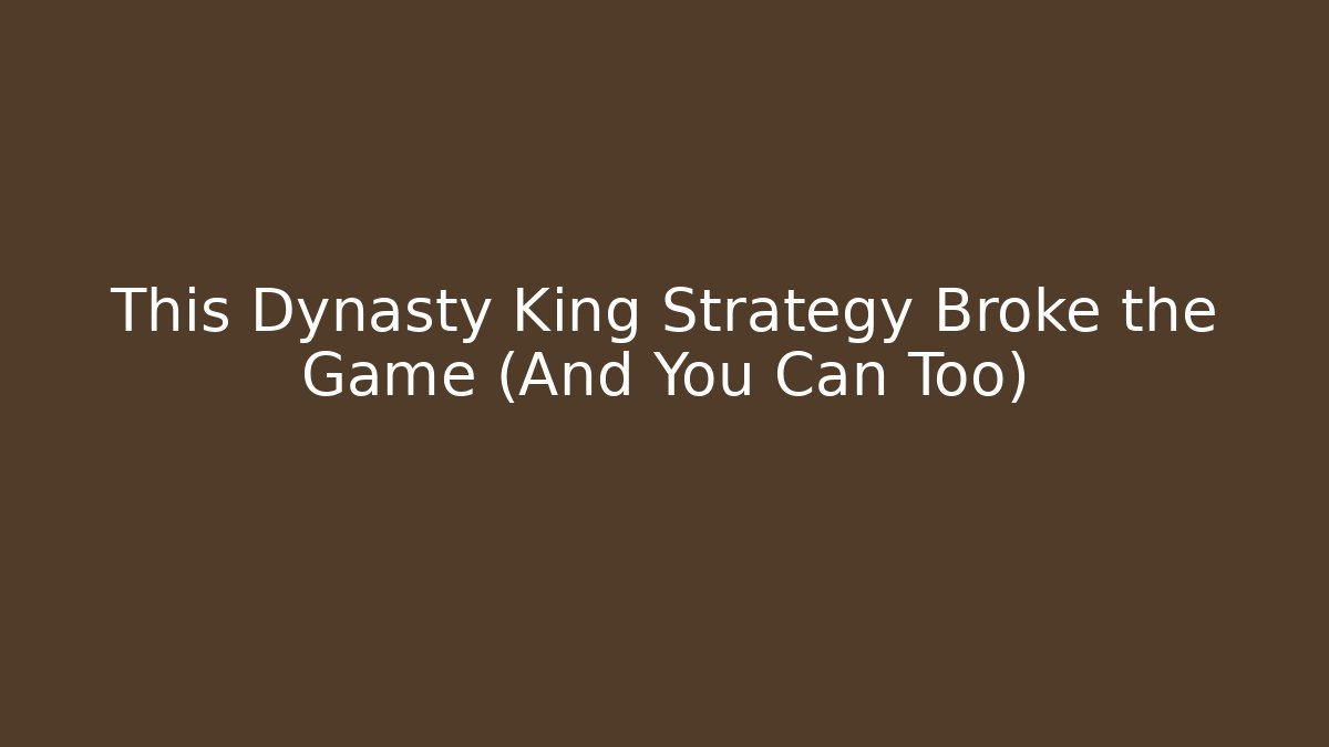 This Dynasty King Strategy Broke the Game (And You Can Too)