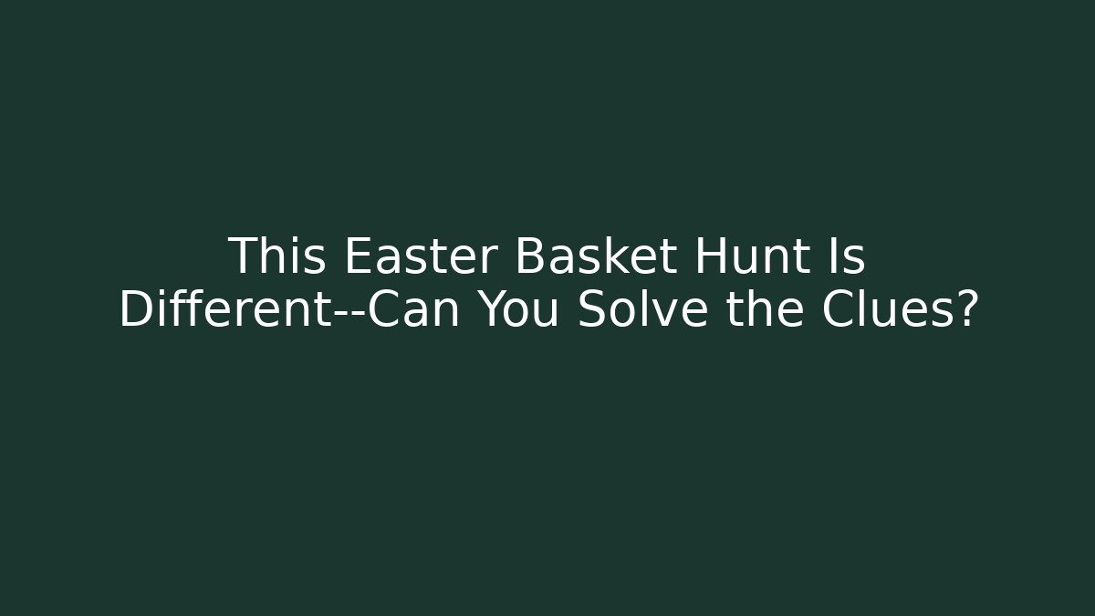 This Easter Basket Hunt Is Different—Can You Solve the Clues?