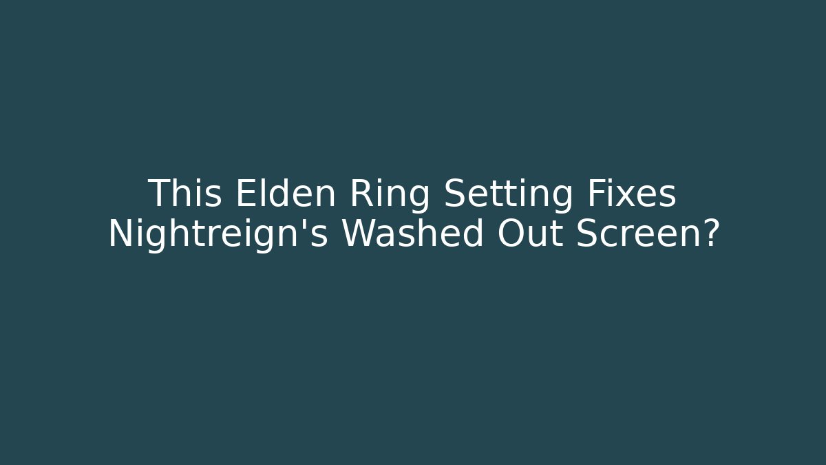 This Elden Ring Setting Fixes Nightreign's Washed Out Screen快