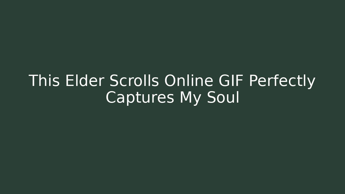 This Elder Scrolls Online GIF Perfectly Captures My Soul