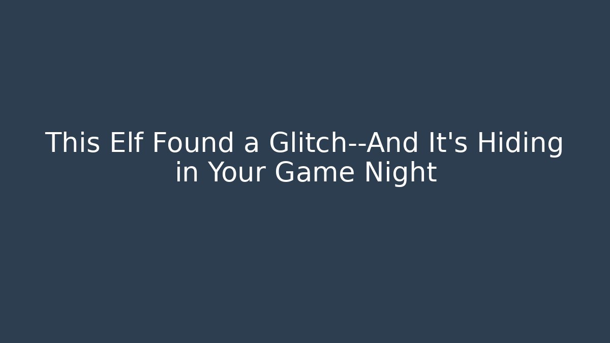 This Elf Found a Glitch—And It’s Hiding in Your Game Night