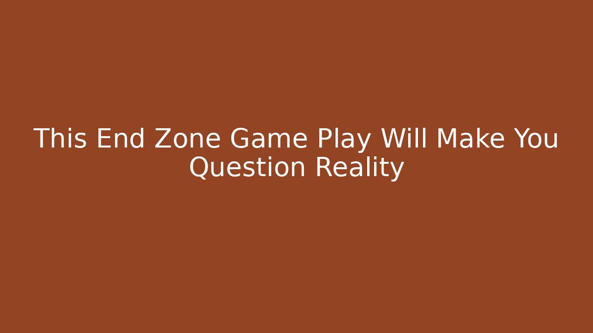 This End Zone Game Play Will Make You Question Reality