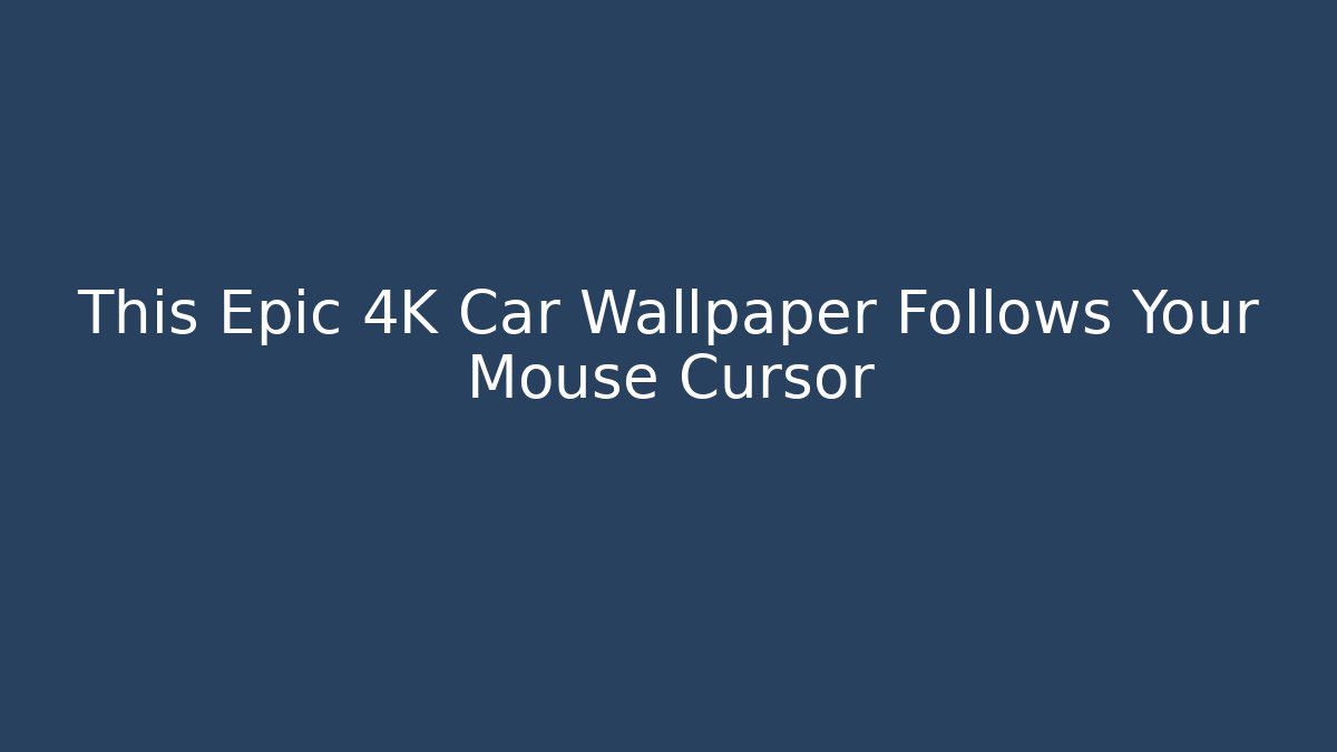 This Epic 4K Car Wallpaper Follows Your Mouse Cursor - Método de Aprovação