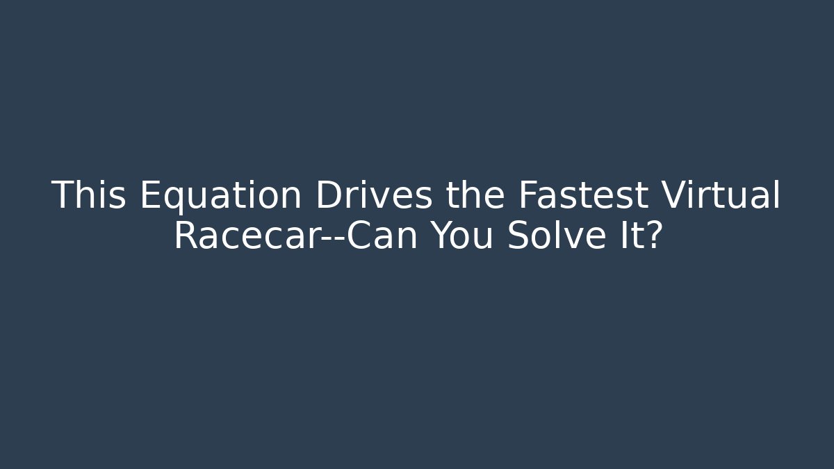 This Equation Drives the Fastest Virtual Racecar—Can You Solve It?