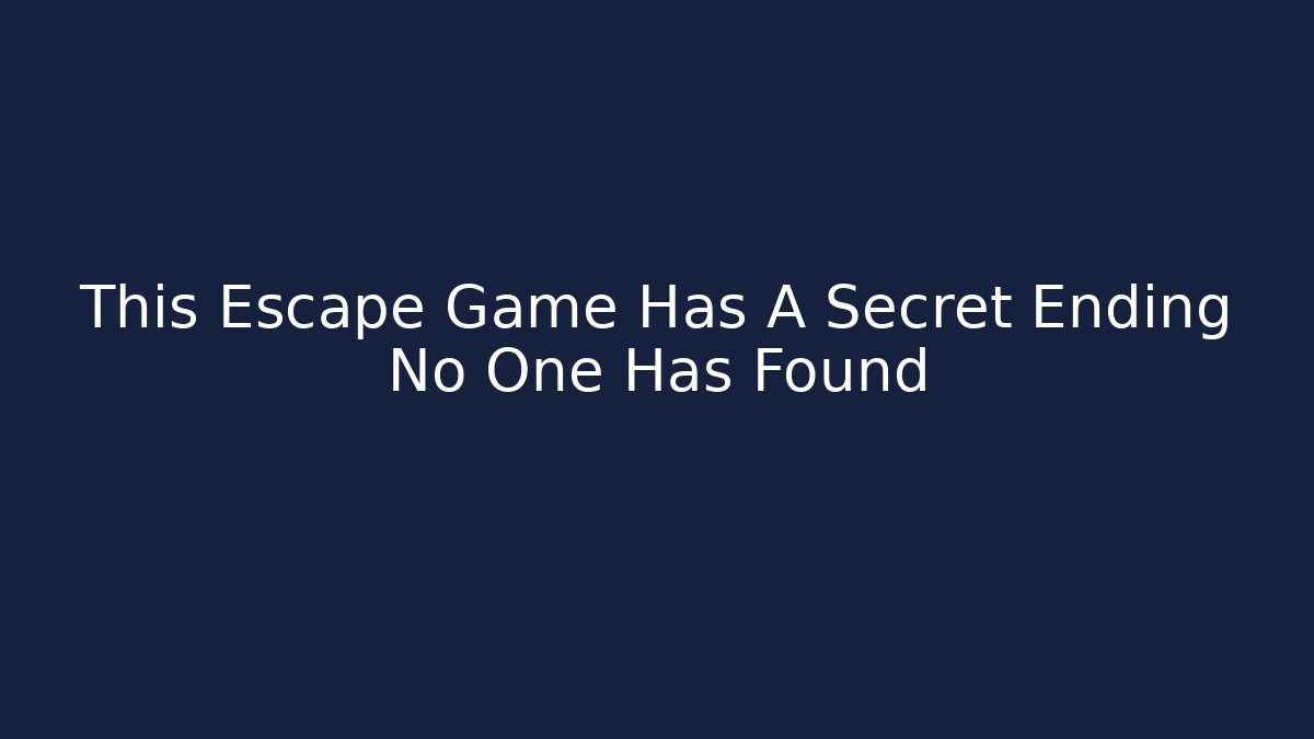 This Escape Game Has A Secret Ending No One Has Found