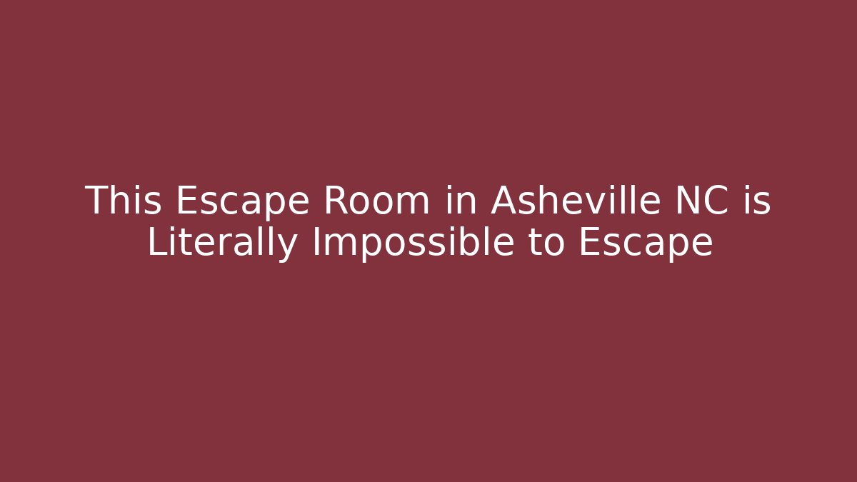This Escape Room in Asheville NC is Literally Impossible to Escape