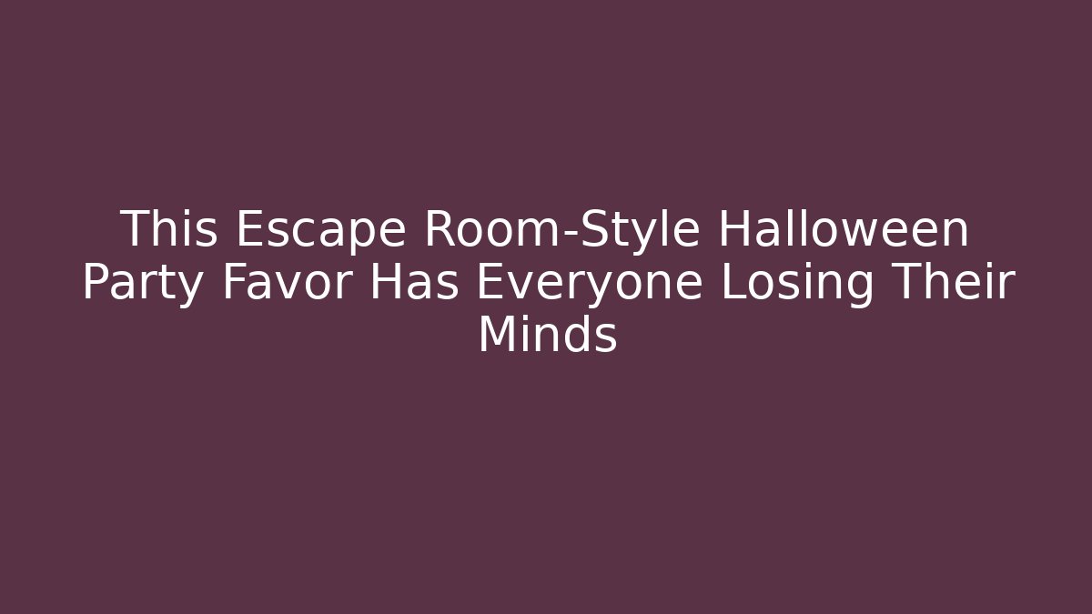 This Escape Room-Style Halloween Party Favor Has Everyone Losing Their Minds - Método de Aprovação