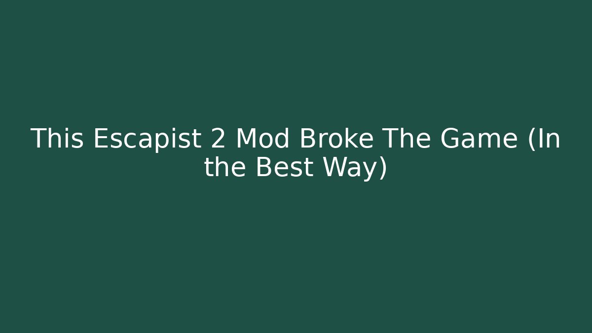 This Escapist 2 Mod Broke The Game (In the Best Way)