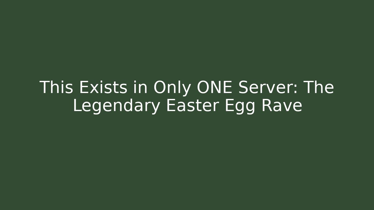 This Exists in Only ONE Server: The Legendary Easter Egg Rave