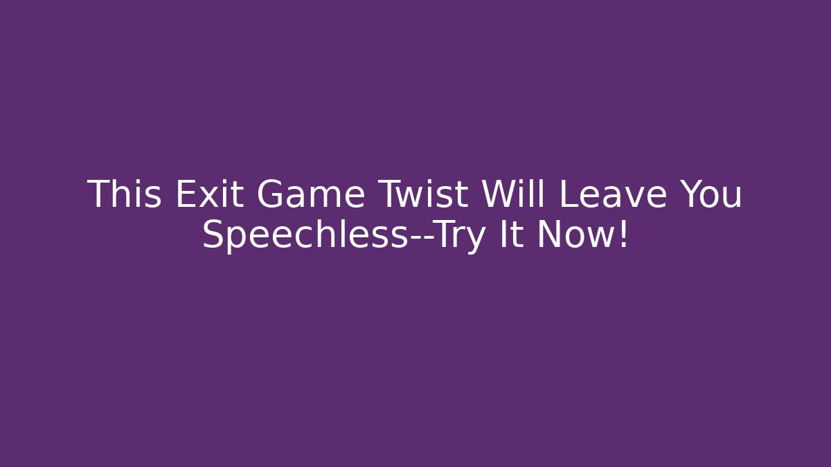 This Exit Game Twist Will Leave You Speechless—Try It Now!