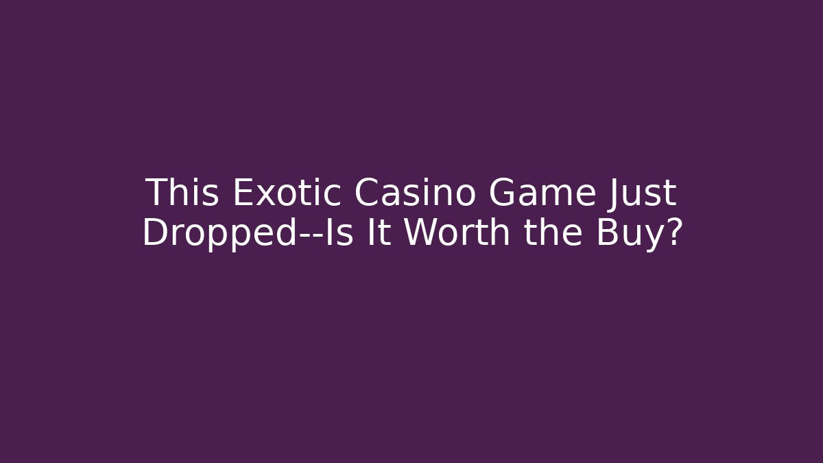 This Exotic Casino Game Just Dropped—Is It Worth the Buy?