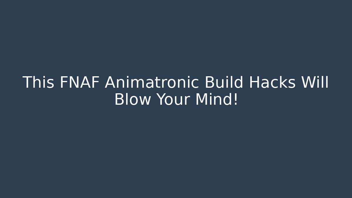 This FNAF Animatronic Build Hacks Will Blow Your Mind!