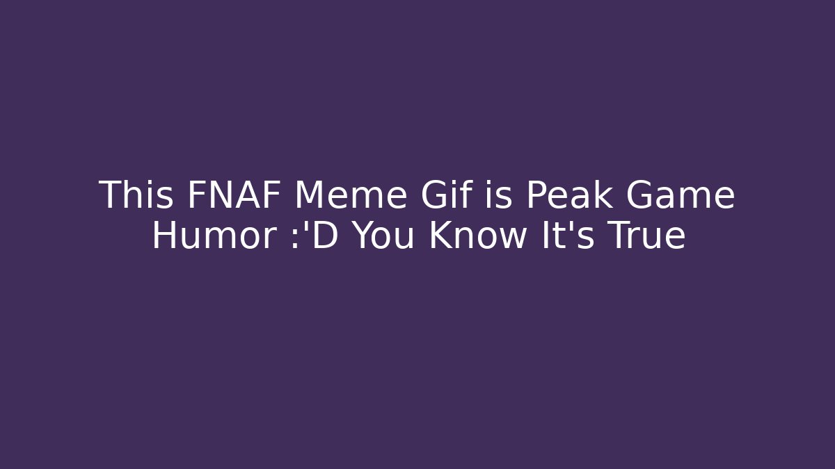 This FNAF Meme Gif is Peak Game Humor 😂 You Know It's True