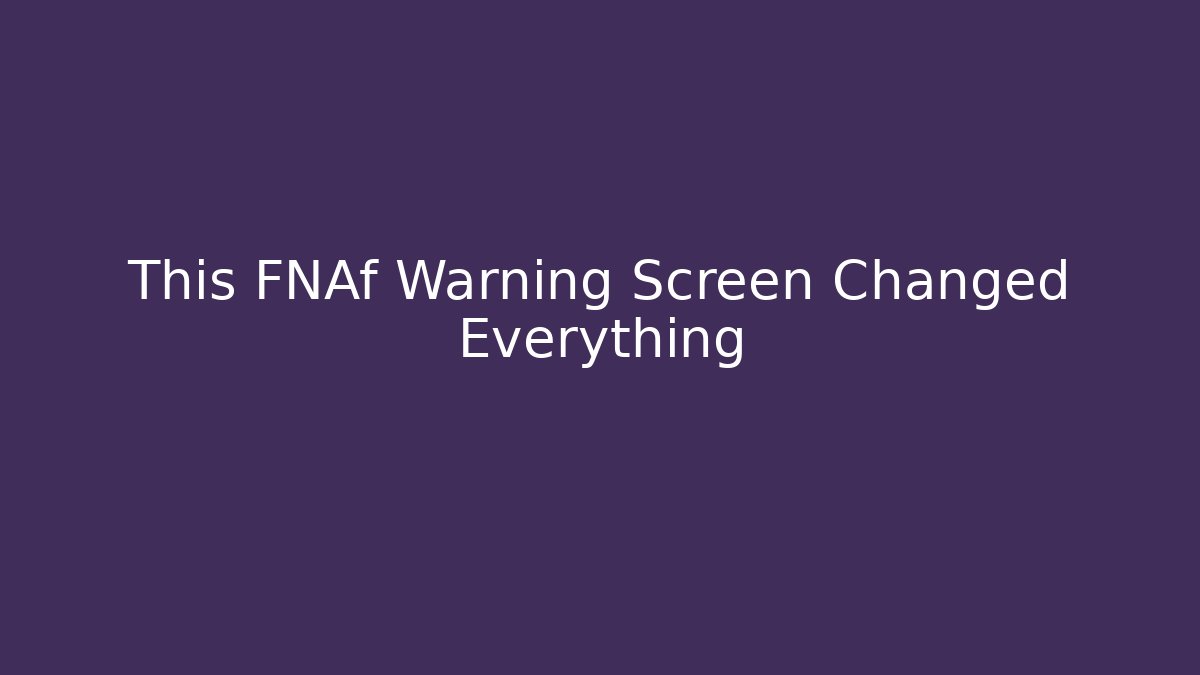 This FNAf Warning Screen Changed Everything - Método de Aprovação