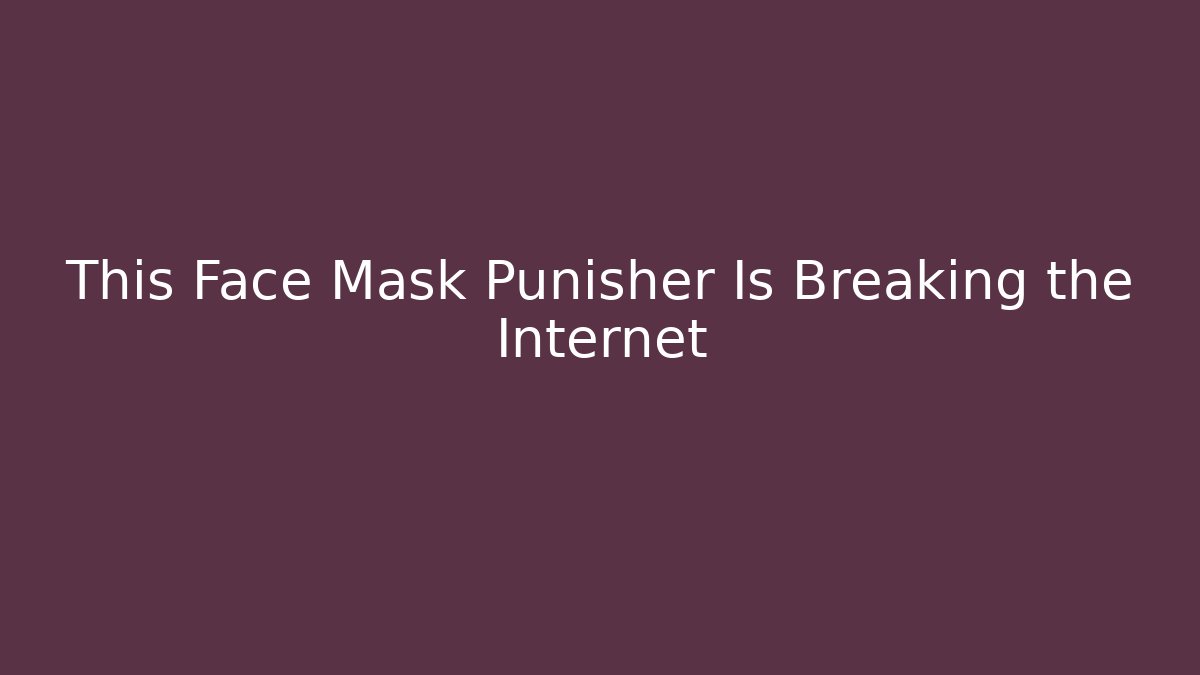 This Face Mask Punisher Is Breaking the Internet