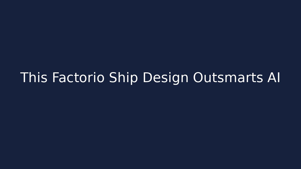 This Factorio Ship Design Outsmarts AI