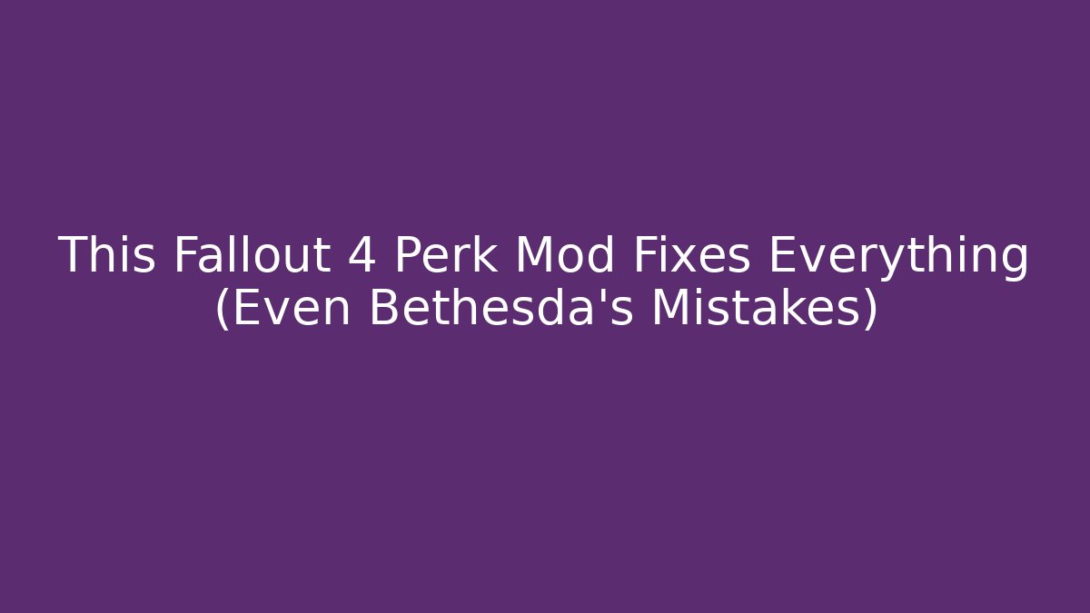 This Fallout 4 Perk Mod Fixes Everything (Even Bethesda’s Mistakes)