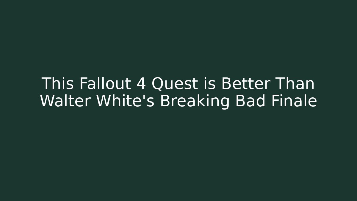 This Fallout 4 Quest is Better Than Walter White's Breaking Bad Finale