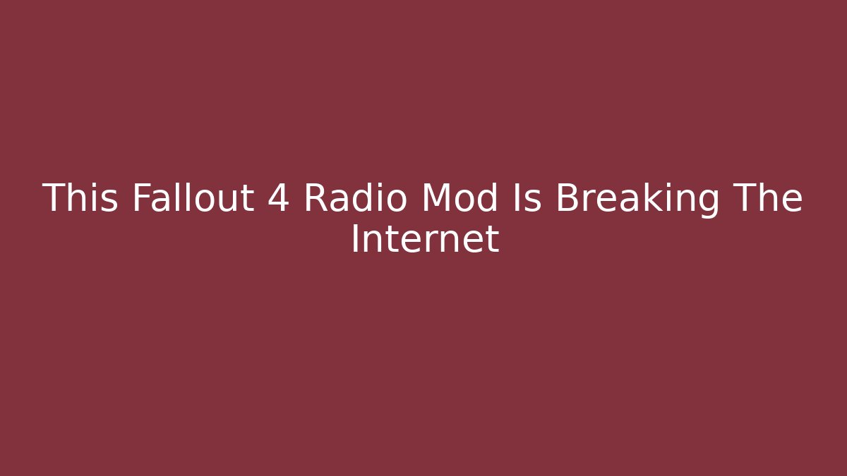 This Fallout 4 Radio Mod Is Breaking The Internet