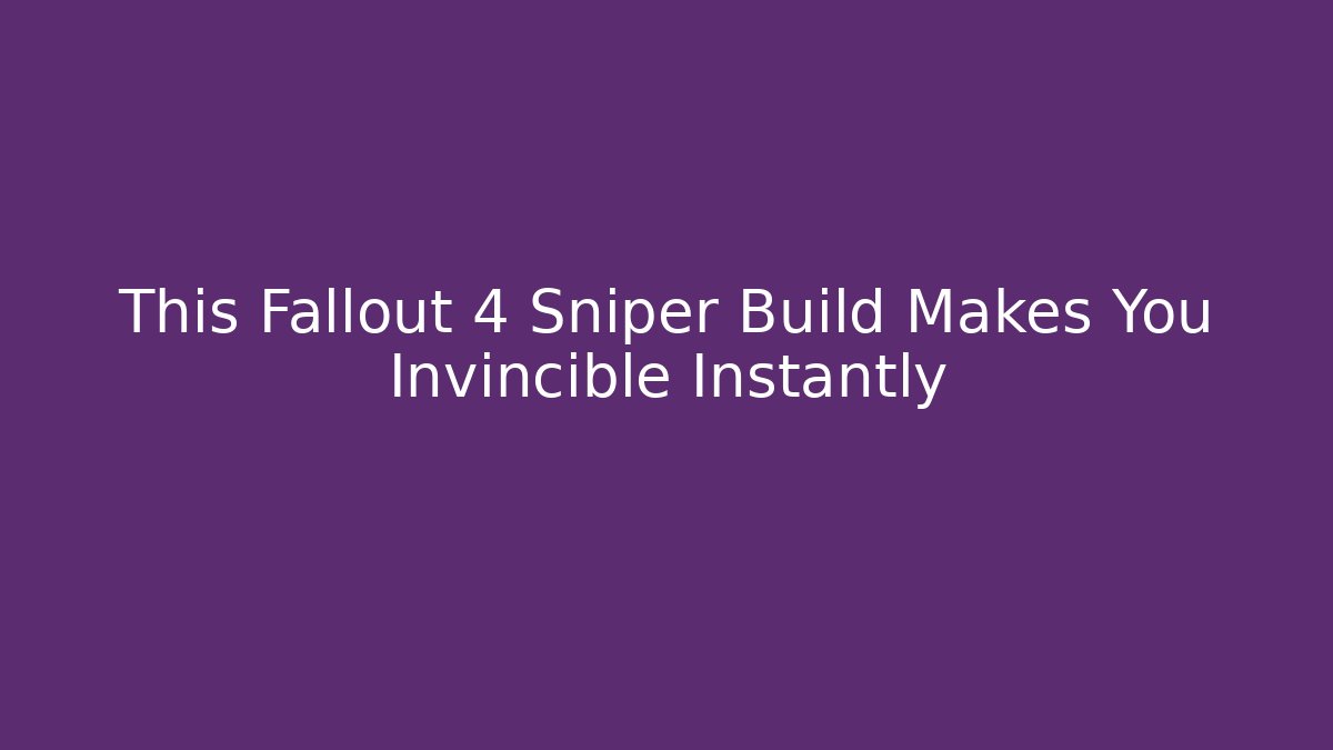 This Fallout 4 Sniper Build Makes You Invincible Instantly