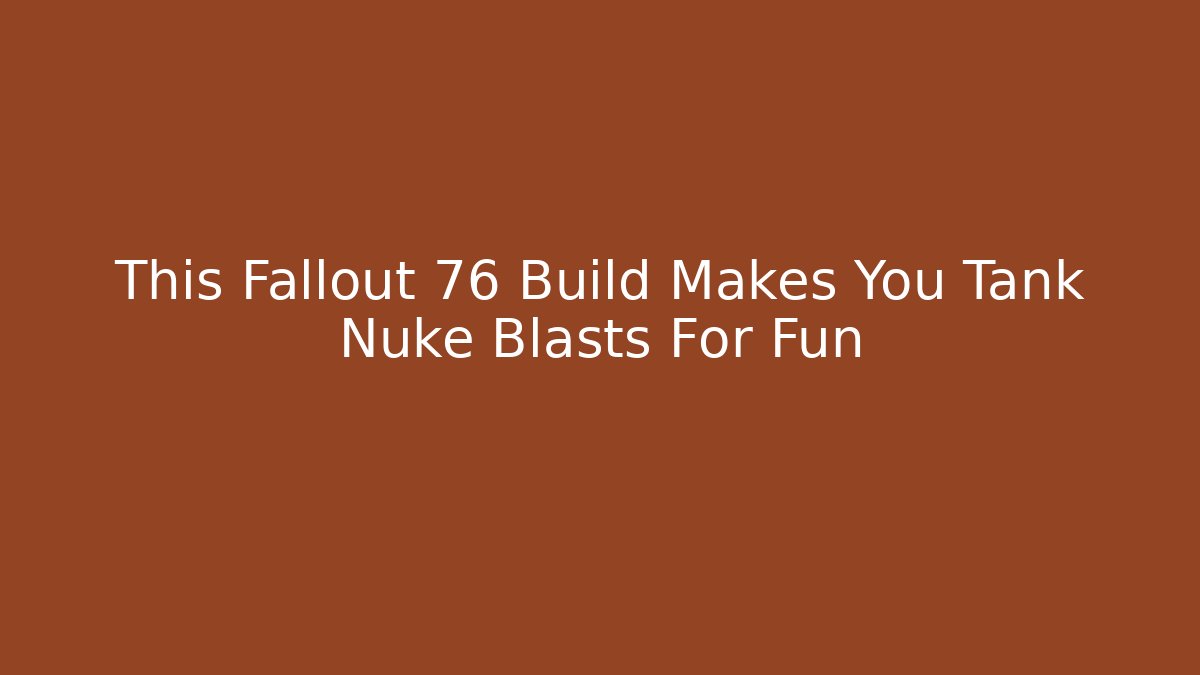 This Fallout 76 Build Makes You Tank Nuke Blasts For Fun - Método de Aprovação