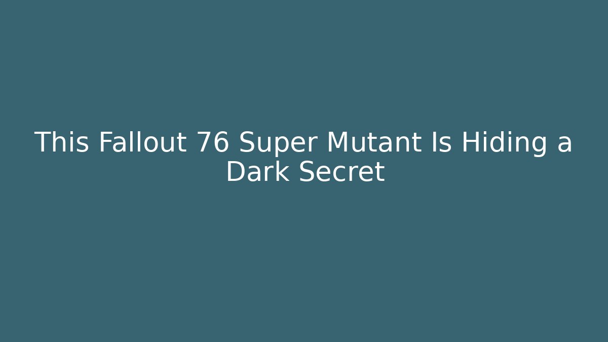 This Fallout 76 Super Mutant Is Hiding a Dark Secret