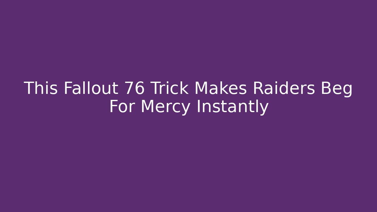 This Fallout 76 Trick Makes Raiders Beg For Mercy Instantly