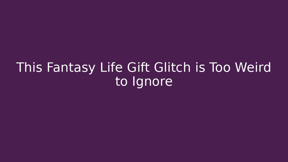 This Fantasy Life Gift Glitch is Too Weird to Ignore