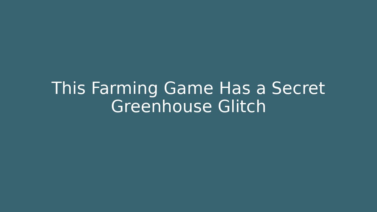 This Farming Game Has a Secret Greenhouse Glitch