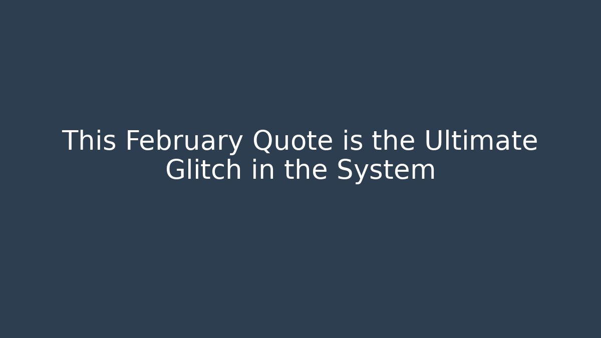 This February Quote is the Ultimate Glitch in the System