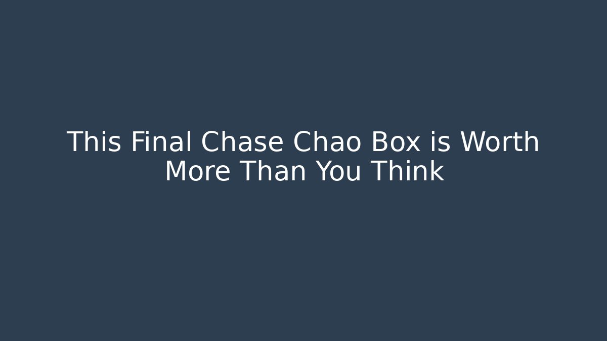 This Final Chase Chao Box is Worth More Than You Think
