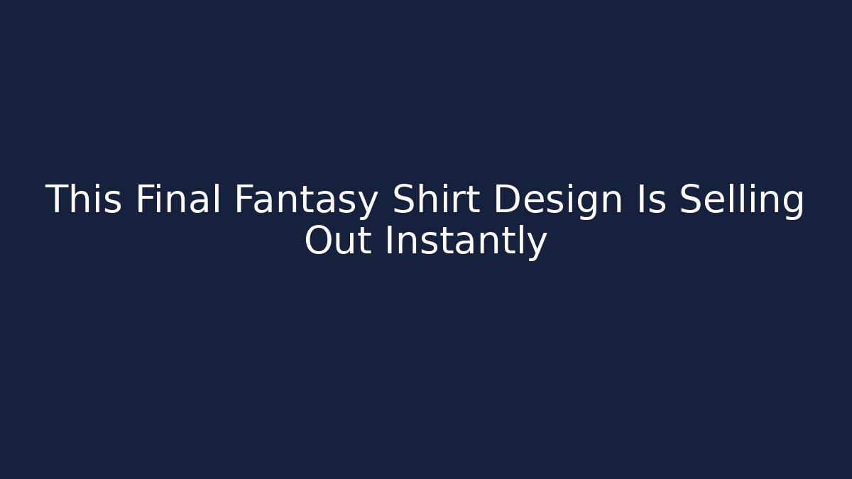 This Final Fantasy Shirt Design Is Selling Out Instantly