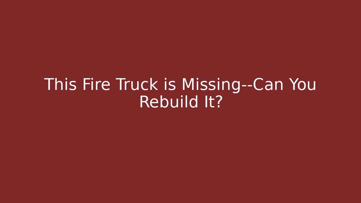 This Fire Truck is Missing—Can You Rebuild It?