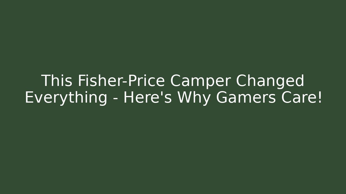 This Fisher-Price Camper Changed Everything – Here’s Why Gamers Care! - Método de Aprovação